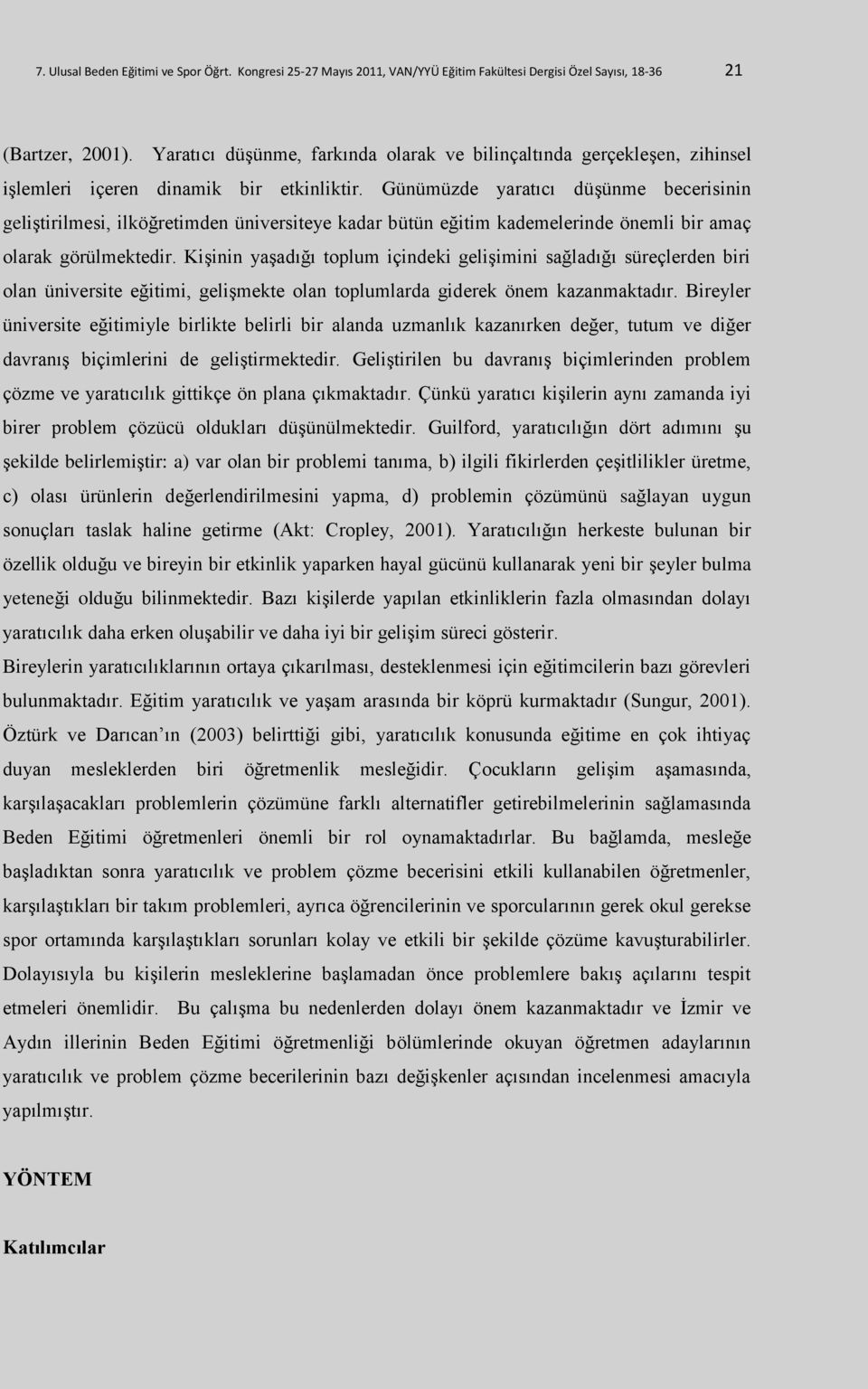 Günümüzde yaratıcı düşünme becerisinin geliştirilmesi, ilköğretimden üniversiteye kadar bütün eğitim kademelerinde önemli bir amaç olarak görülmektedir.