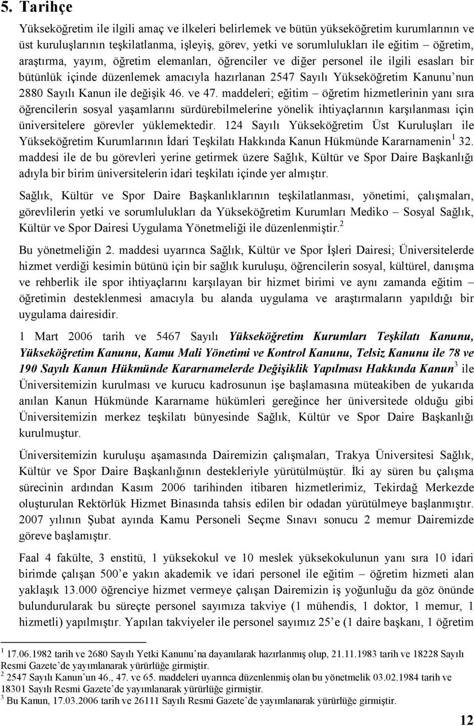 değişik 46. ve 47. maddeleri; eğitim öğretim hizmetlerinin yanı sıra öğrencilerin sosyal yaşamlarını sürdürebilmelerine yönelik ihtiyaçlarının karşılanması için üniversitelere görevler yüklemektedir.