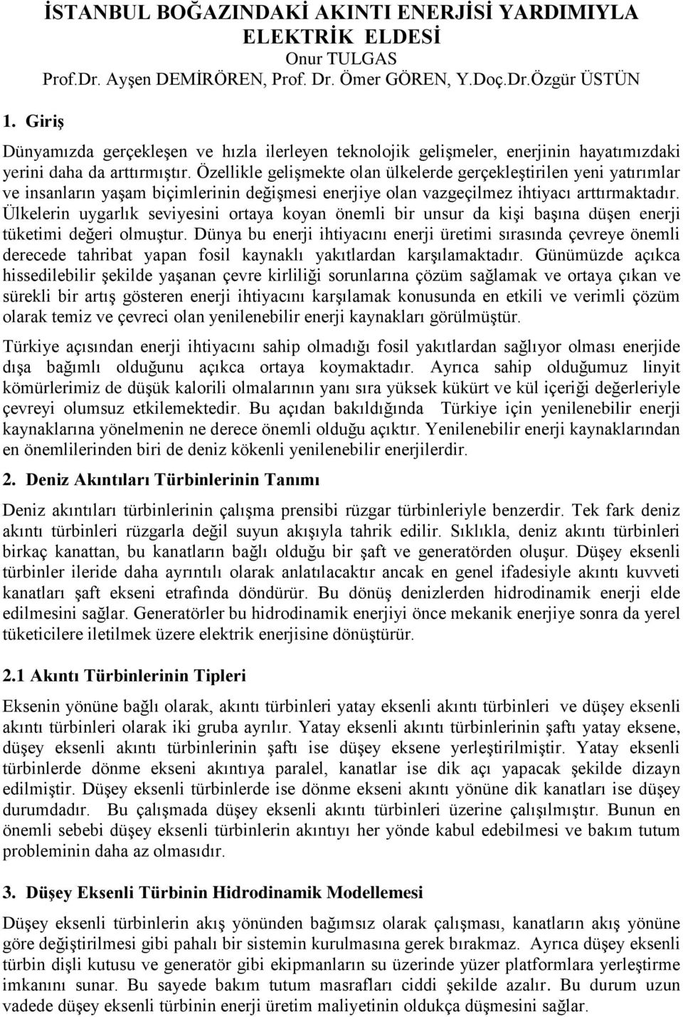 Özellikle gelişmekte olan ülkelerde gerçekleştirilen yeni yatırımlar ve insanların yaşam biçimlerinin değişmesi enerjiye olan vazgeçilmez ihtiyacı arttırmaktadır.