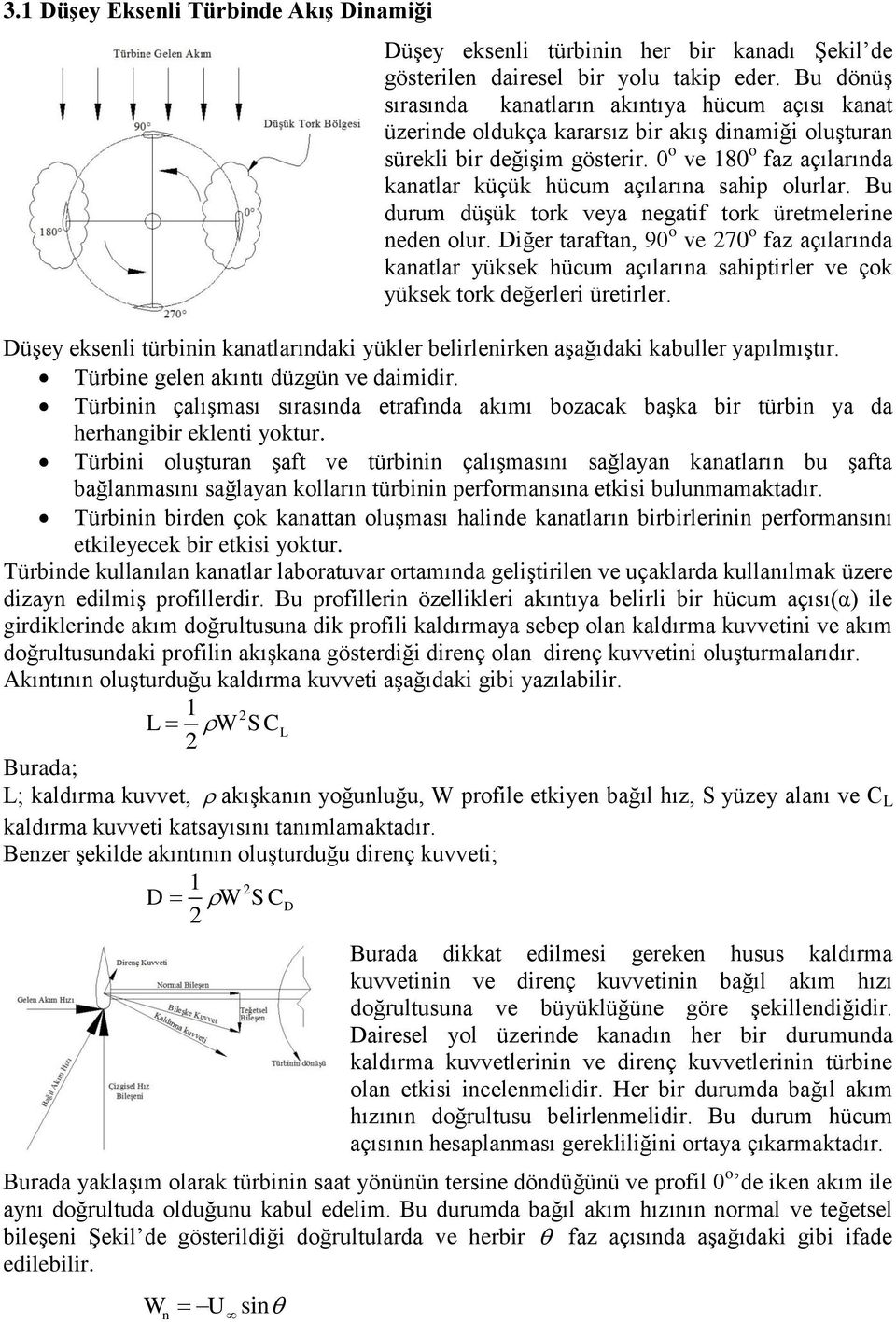 0 o ve 180 o faz açılarında kanatlar küçük hücum açılarına sahip olurlar. Bu durum düşük tork veya negatif tork üretmelerine neden olur.