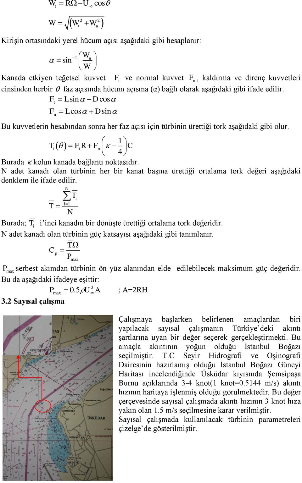 F Lsin Dcos t F Lcos Dsin n Bu kuvvetlerin hesabından sonra her faz açısı için türbinin ürettiği tork aşağıdaki gibi olur. 1 Ti Ft R F n C 4 Burada kolun kanada bağlantı noktasıdır.