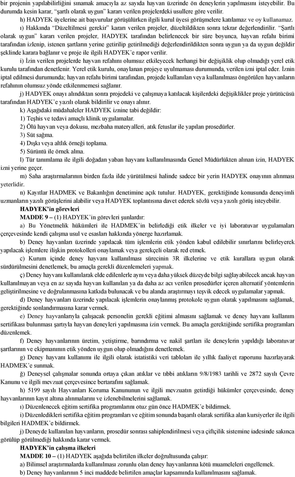 h) HADYEK üyelerine ait başvurular görüşülürken ilgili kurul üyesi görüşmelere katılamaz ve oy kullanamaz.