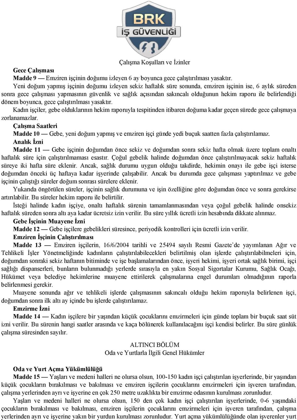 raporu ile belirlendiği dönem boyunca, gece çalıştırılması yasaktır. Kadın işçiler, gebe olduklarının hekim raporuyla tespitinden itibaren doğuma kadar geçen sürede gece çalışmaya zorlanamazlar.