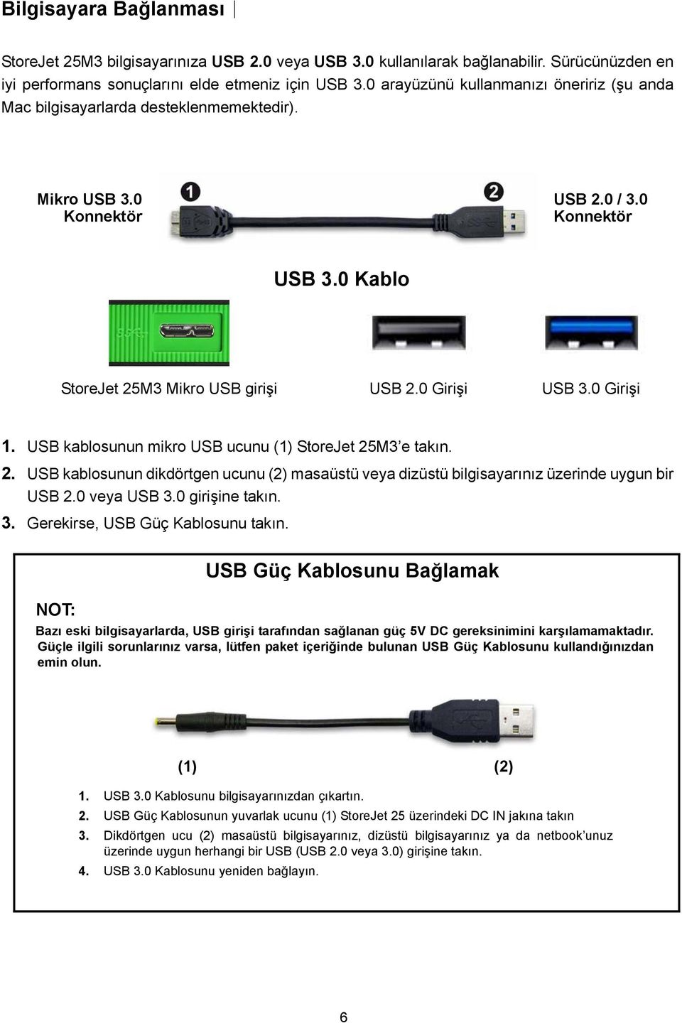 0 Girişi 1. USB kablosunun mikro USB ucunu (1) StoreJet 25M3 e takın. 2. USB kablosunun dikdörtgen ucunu (2) masaüstü veya dizüstü bilgisayarınız üzerinde uygun bir USB 2.0 veya USB 3.