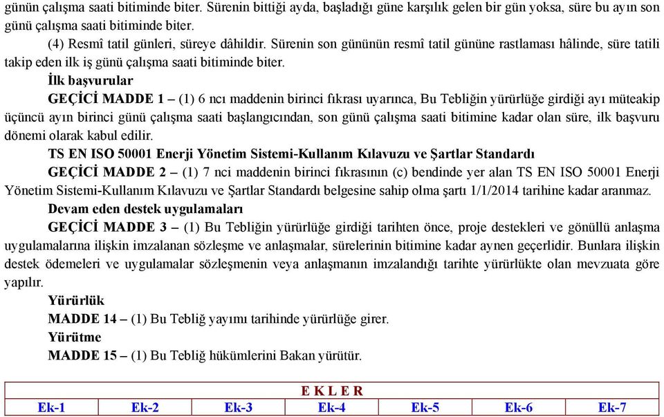 İlk başvurular GEÇİCİ MADDE 1 (1) 6 ncı maddenin birinci fıkrası uyarınca, Bu Tebliğin yürürlüğe girdiği ayı müteakip üçüncü ayın birinci günü çalışma saati başlangıcından, son günü çalışma saati