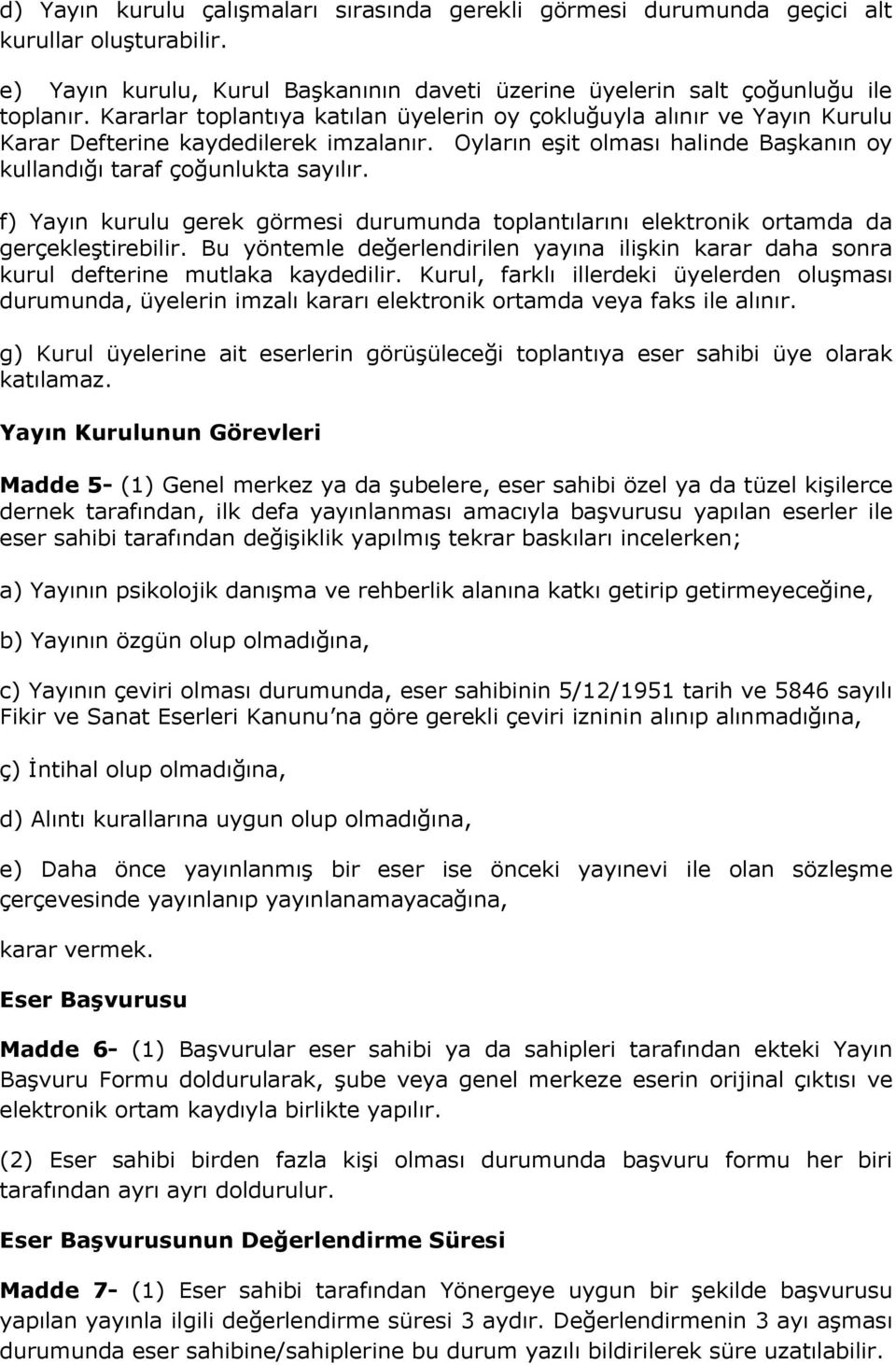 f) Yayın kurulu gerek görmesi durumunda toplantılarını elektronik ortamda da gerçekleģtirebilir. Bu yöntemle değerlendirilen yayına iliģkin karar daha sonra kurul defterine mutlaka kaydedilir.