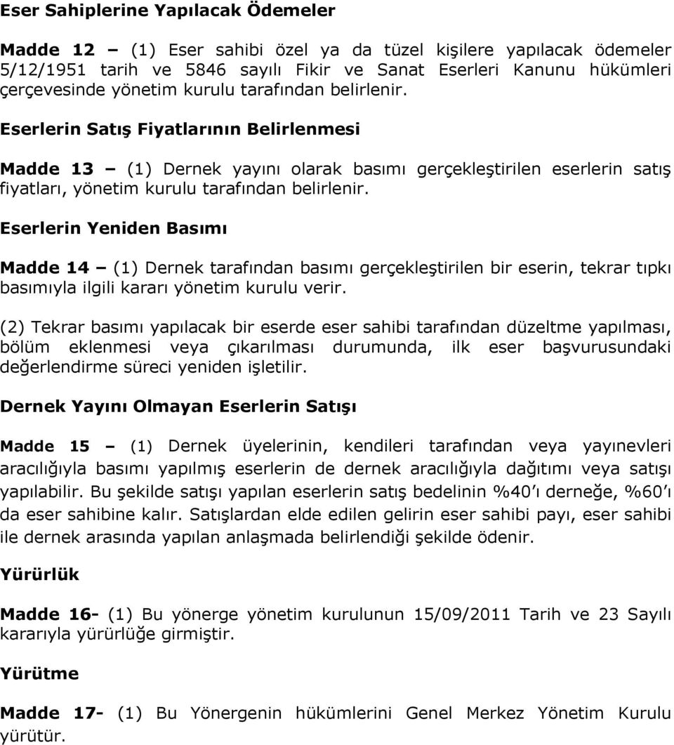 Eserlerin Yeniden Basımı Madde 14 (1) Dernek tarafından basımı gerçekleģtirilen bir eserin, tekrar tıpkı basımıyla ilgili kararı yönetim kurulu verir.