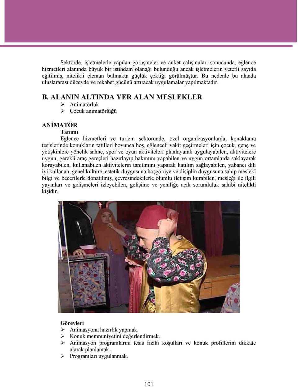 nedenle bu alanda uluslararası düzeyde ve rekabet gücünü artıracak uygulamalar yapılmaktadır. B.