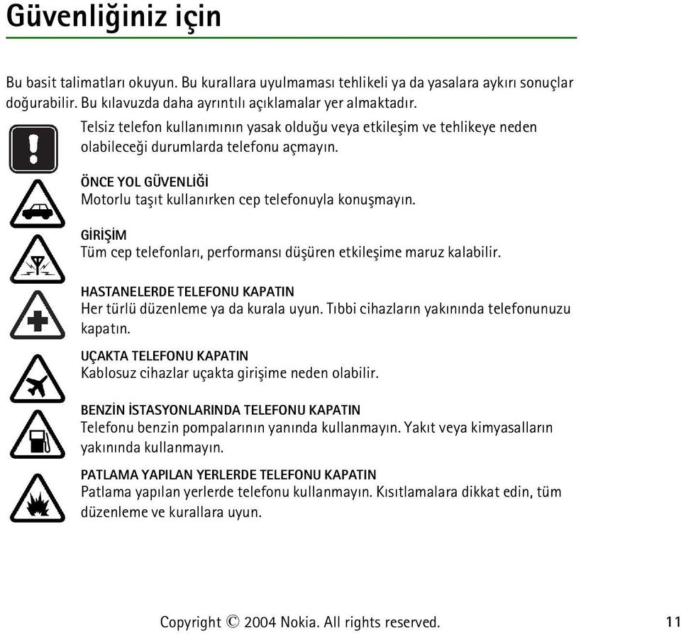 GÝRÝÞÝM Tüm cep telefonlarý, performansý düþüren etkileþime maruz kalabilir. HASTANELERDE TELEFONU KAPATIN Her türlü düzenleme ya da kurala uyun. Týbbi cihazlarýn yakýnýnda telefonunuzu kapatýn.