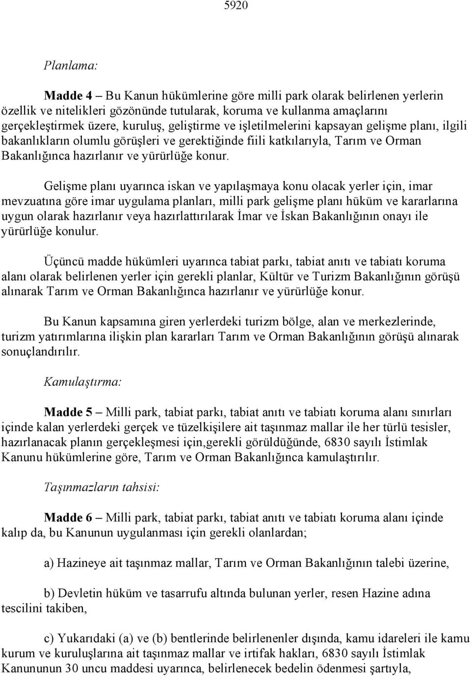 Gelişme planı uyarınca iskan ve yapılaşmaya konu olacak yerler için, imar mevzuatına göre imar uygulama planları, milli park gelişme planı hüküm ve kararlarına uygun olarak hazırlanır veya