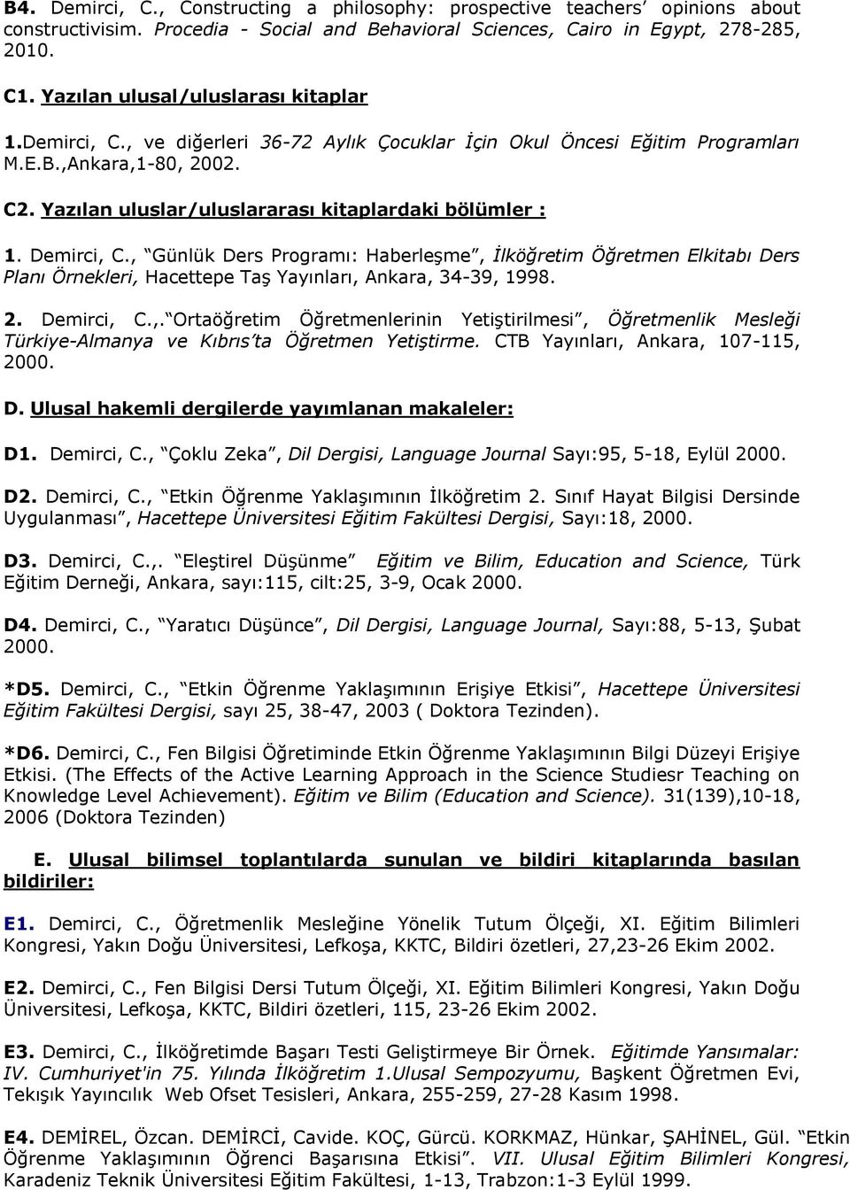 Yazılan uluslar/uluslararası kitaplardaki bölümler : 1. Demirci, C., Günlük Ders Programı: Haberleşme, İlköğretim Öğretmen Elkitabı Ders Planı Örnekleri, Hacettepe Taş Yayınları, Ankara, 34-39, 1998.