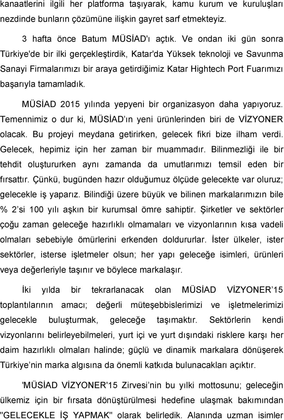 MÜSİAD 2015 yılında yepyeni bir organizasyon daha yapıyoruz. Temennimiz o dur ki, MÜSİAD ın yeni ürünlerinden biri de VİZYONER olacak. Bu projeyi meydana getirirken, gelecek fikri bize ilham verdi.