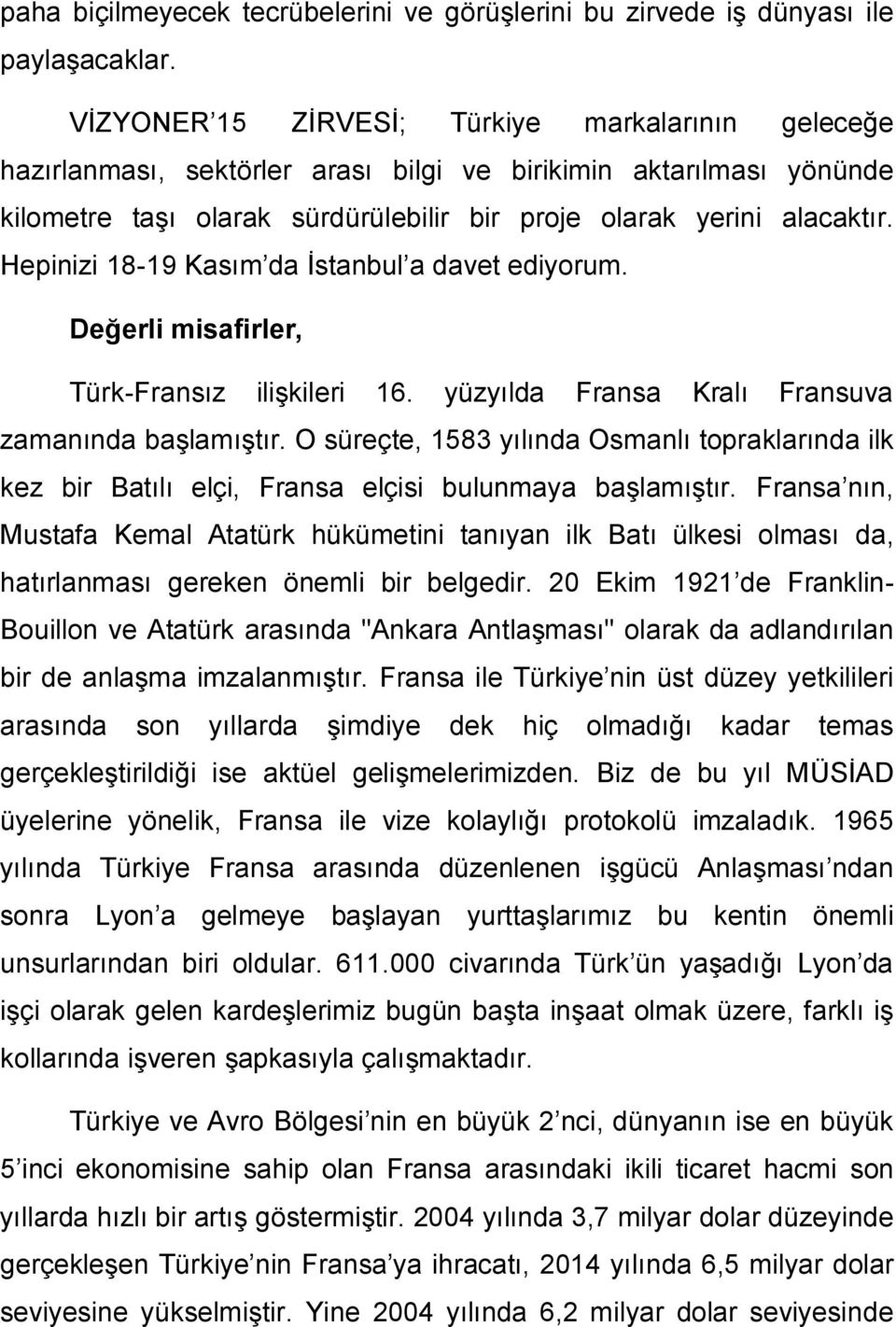 Hepinizi 18-19 Kasım da İstanbul a davet ediyorum. Değerli misafirler, Türk-Fransız ilişkileri 16. yüzyılda Fransa Kralı Fransuva zamanında başlamıştır.