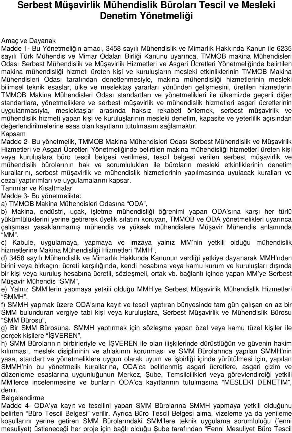 hizmeti üreten kişi ve kuruluşların mesleki etkinliklerinin TMMOB Makina Mühendisleri Odası tarafından denetlenmesiyle, makina mühendisliği hizmetlerinin mesleki bilimsel teknik esaslar, ülke ve