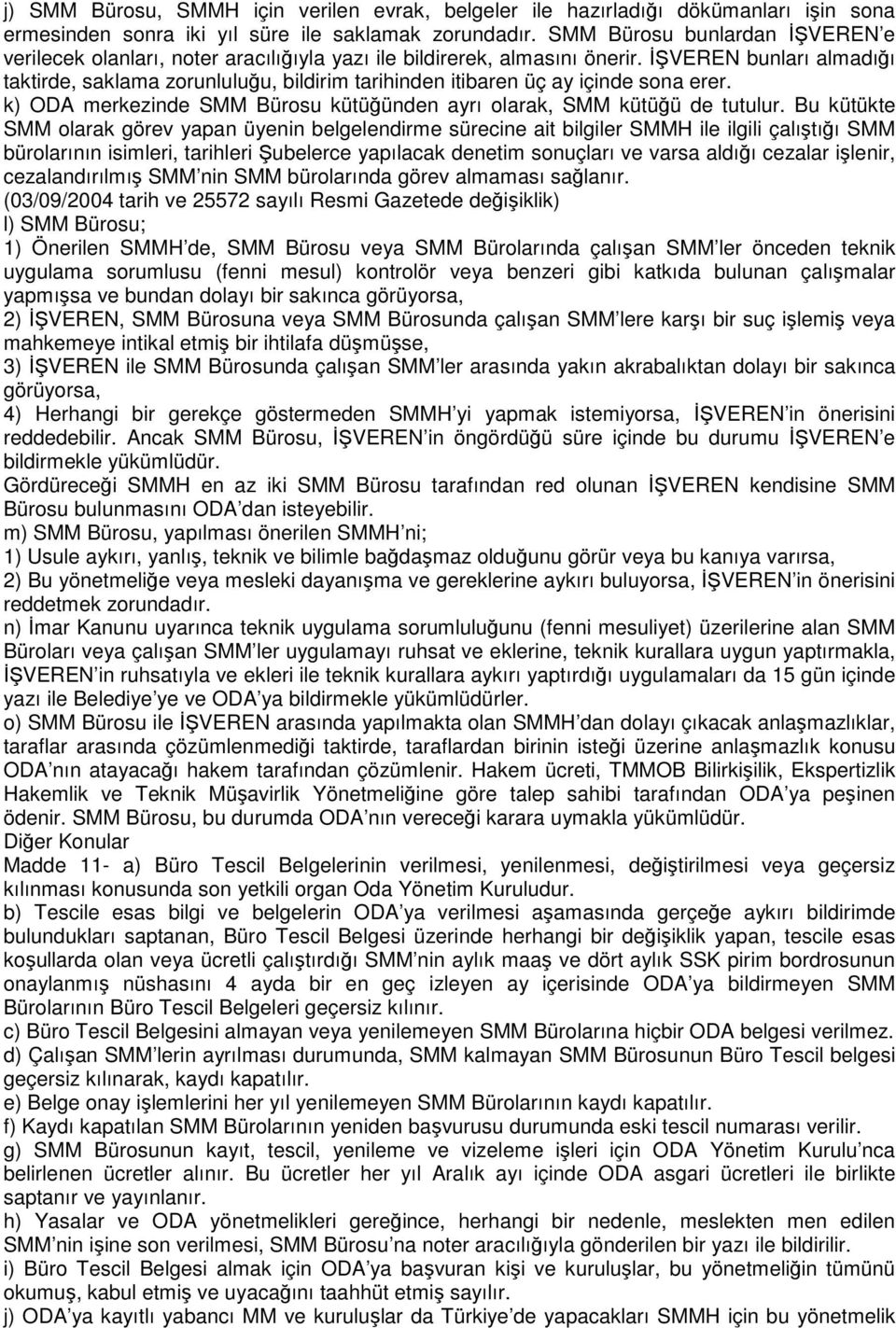 İŞVEREN bunları almadığı taktirde, saklama zorunluluğu, bildirim tarihinden itibaren üç ay içinde sona erer. k) ODA merkezinde SMM Bürosu kütüğünden ayrı olarak, SMM kütüğü de tutulur.