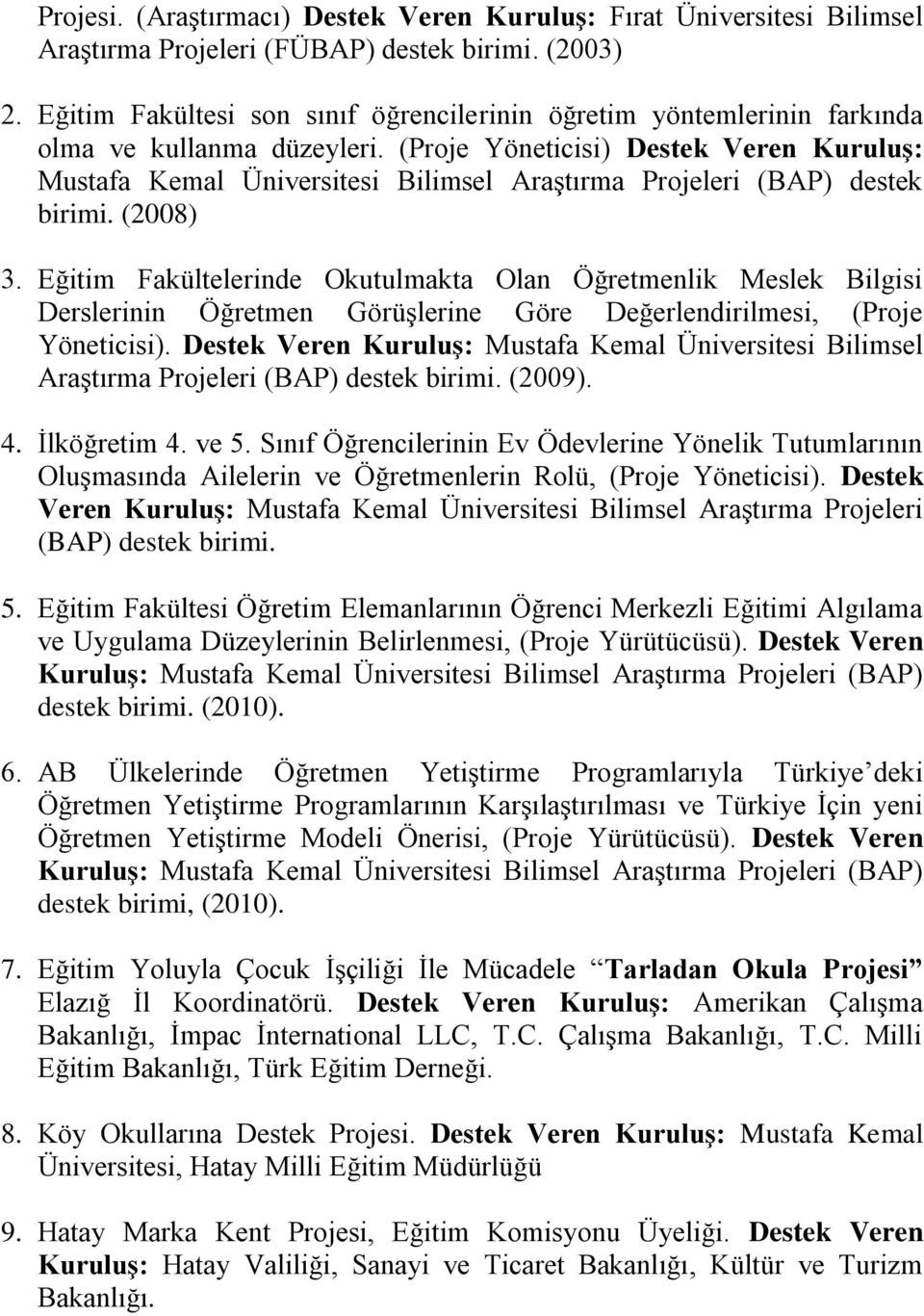 (Proje Yöneticisi) Destek Veren Kuruluş: Mustafa Kemal Üniversitesi Bilimsel Araştırma Projeleri (BAP) destek birimi. (2008) 3.