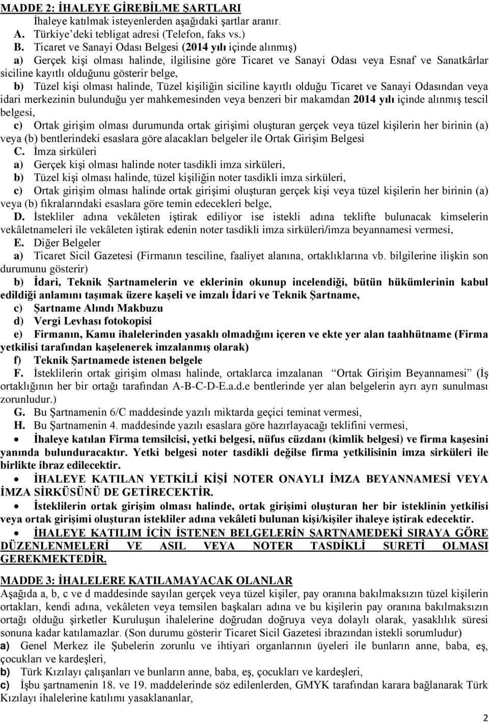 b) Tüzel kişi olması halinde, Tüzel kişiliğin siciline kayıtlı olduğu Ticaret ve Sanayi Odasından veya idari merkezinin bulunduğu yer mahkemesinden veya benzeri bir makamdan 2014 yılı içinde alınmış