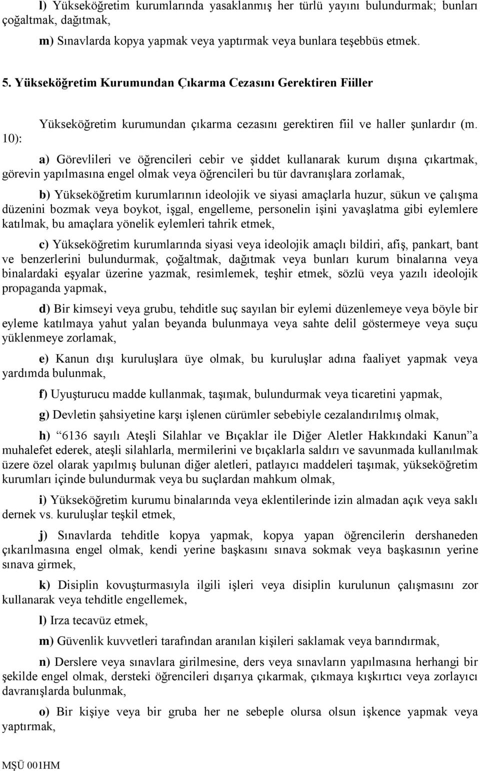 a) Görevlileri ve öğrencileri cebir ve şiddet kullanarak kurum dışına çıkartmak, görevin yapılmasına engel olmak veya öğrencileri bu tür davranışlara zorlamak, b) Yükseköğretim kurumlarının ideolojik