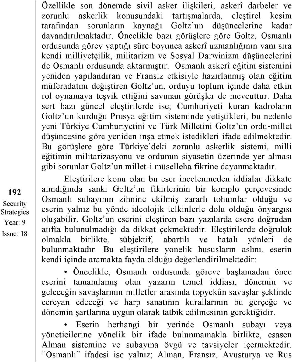 Öncelikle bazı görüşlere göre Goltz, Osmanlı ordusunda görev yaptığı süre boyunca askerî uzmanlığının yanı sıra kendi milliyetçilik, militarizm ve Sosyal Darwinizm düşüncelerini de Osmanlı ordusunda