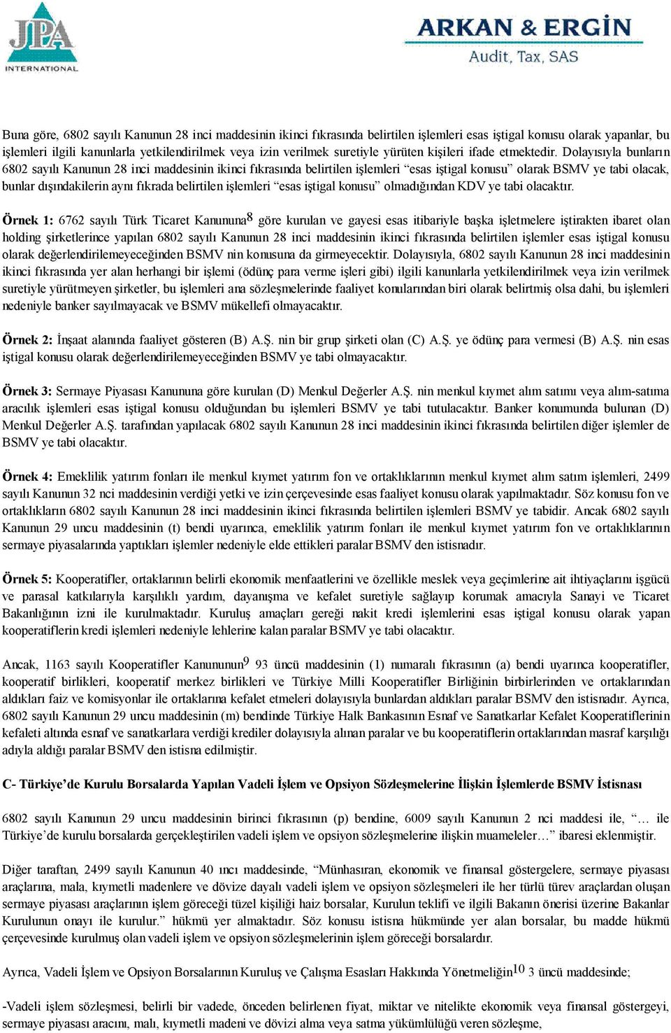 Dolayısıyla bunların 6802 sayılı Kanunun 28 inci maddesinin ikinci fıkrasında belirtilen işlemleri esas iştigal konusu olarak BSMV ye tabi olacak, bunlar dışındakilerin aynı fıkrada belirtilen