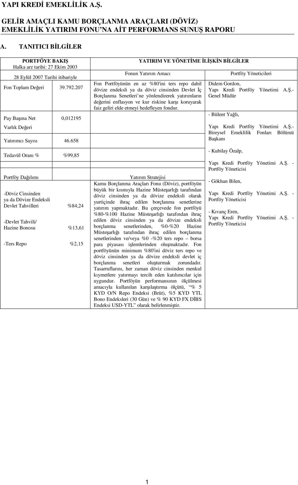 658 Tedavül Oranı % %99,85 Portföy Dağılımı -Döviz Cinsinden ya da Dövize Endeksli Devlet Tahvilleri %84,24 -Devlet Tahvili/ Hazine Bonosu %13,61 -Ters Repo %2,15 YATIRIM VE YÖNETİME İLİŞKİN BİLGİLER