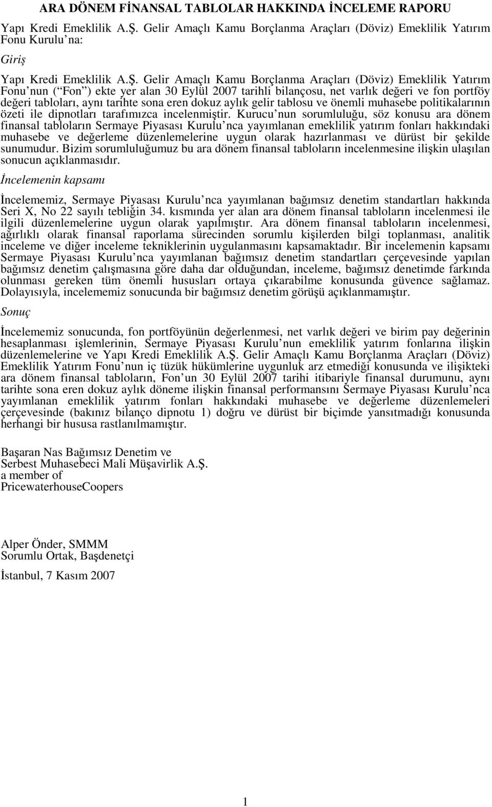 Gelir Amaçlı Kamu Borçlanma Araçları (Döviz) Emeklilik Yatırım Fonu nun ( Fon ) ekte yer alan 30 Eylül 2007 tarihli bilançosu, net varlık değeri ve fon portföy değeri tabloları, aynı tarihte sona