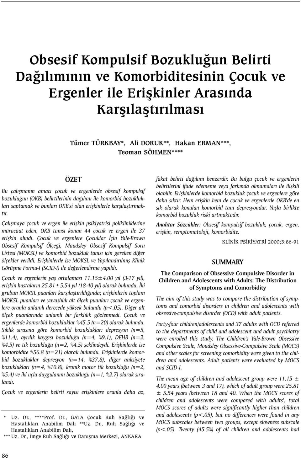 Çalýþmaya çocuk ve ergen ile eriþkin psikiyatrisi polikliniklerine müracaat eden, OKB tanýsý konan 44 çocuk ve ergen ile 37 eriþkin alýndý.