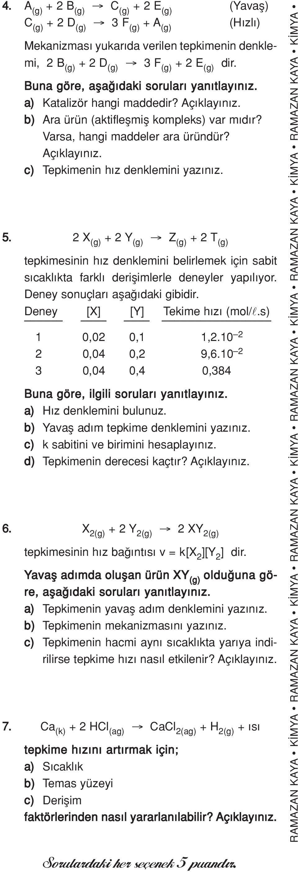 5. 2 X (g) + 2 Y (g) Z (g) + 2 T (g) tepkimesinin h z denklemini belirlemek için sabit s cakl kta farkl deriflimlerle deneyler yap l yor. Deney sonuçlar afla daki gibidir.