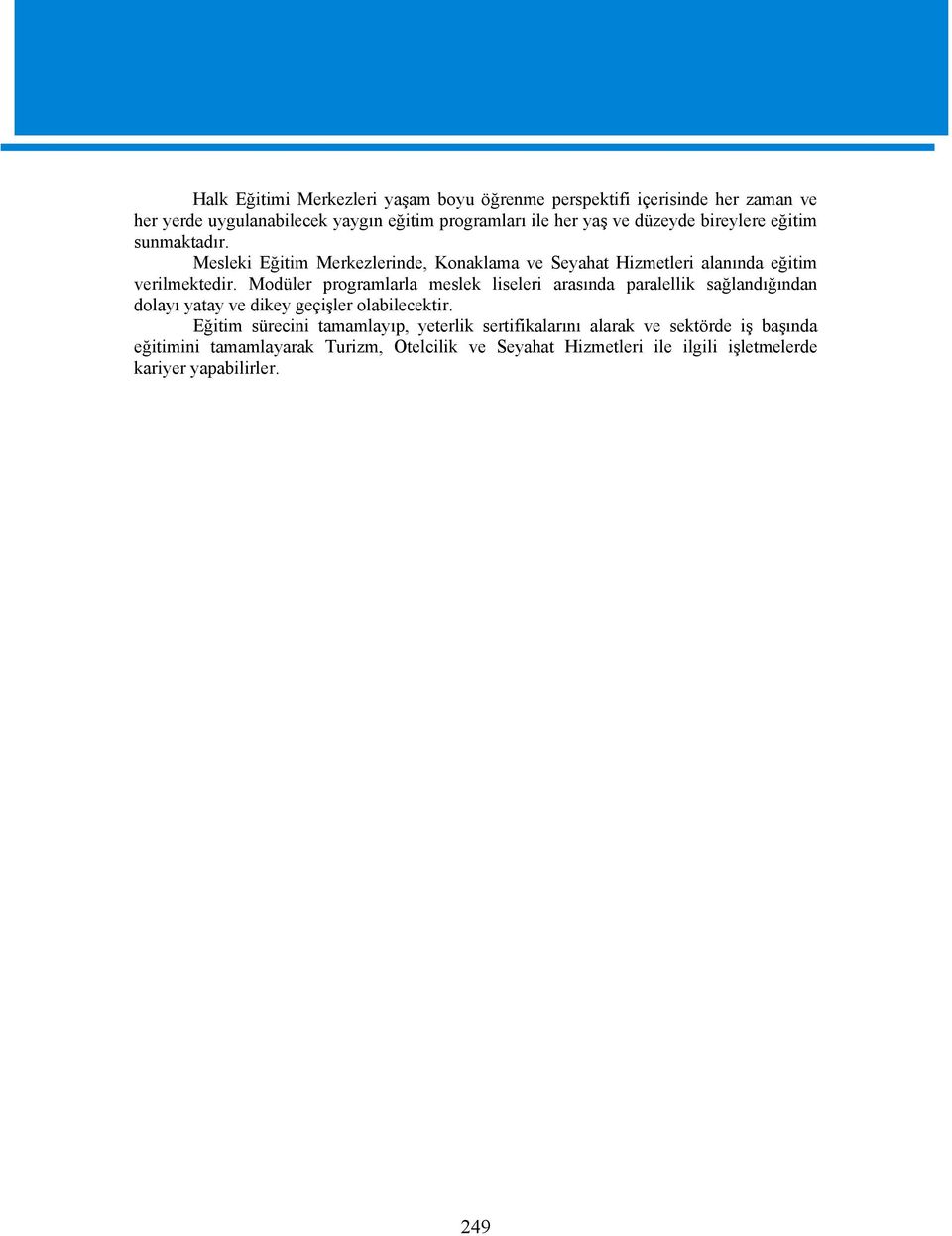 Modüler programlarla meslek liseleri arasında paralellik sağlandığından dolayı yatay ve dikey geçişler olabilecektir.