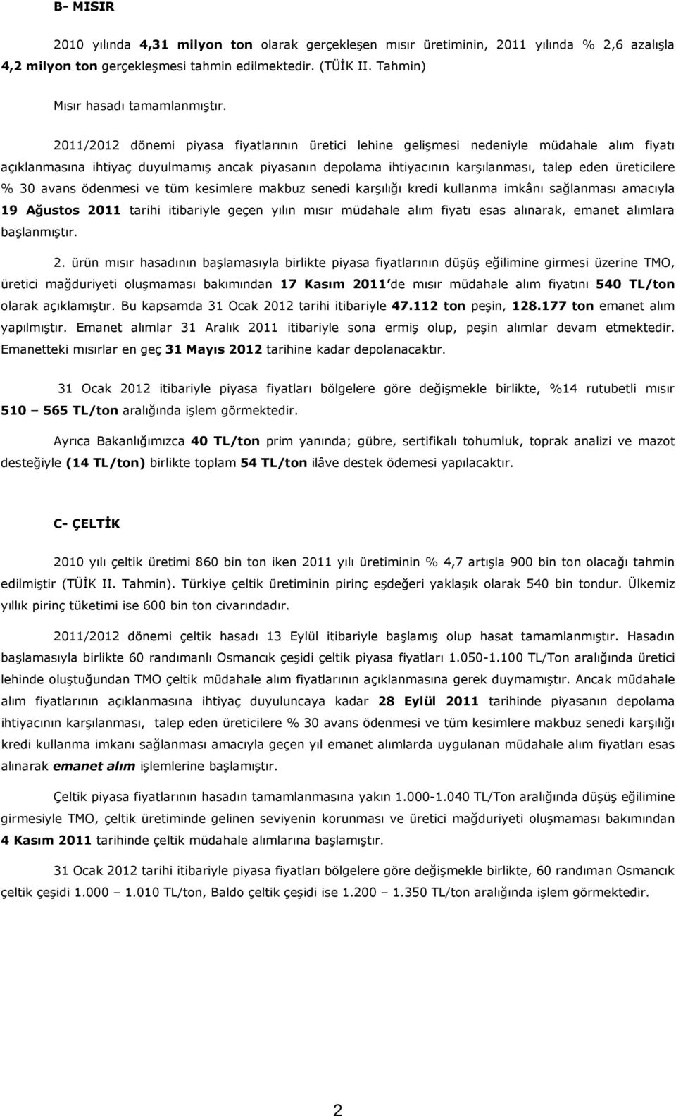 % 30 avans ödenmesi ve tüm kesimlere makbuz senedi karşılığı kredi kullanma imkânı sağlanması amacıyla 19 Ağustos 2011 tarihi itibariyle geçen yılın mısır müdahale alım fiyatı esas alınarak, emanet