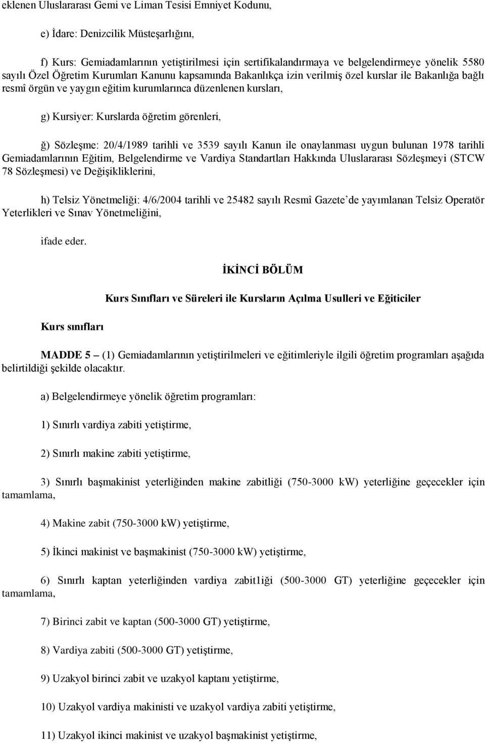 görenleri, ğ) Sözleşme: 20/4/1989 tarihli ve 3539 sayılı Kanun ile onaylanması uygun bulunan 1978 tarihli Gemiadamlarının Eğitim, Belgelendirme ve Vardiya Standartları Hakkında Uluslararası