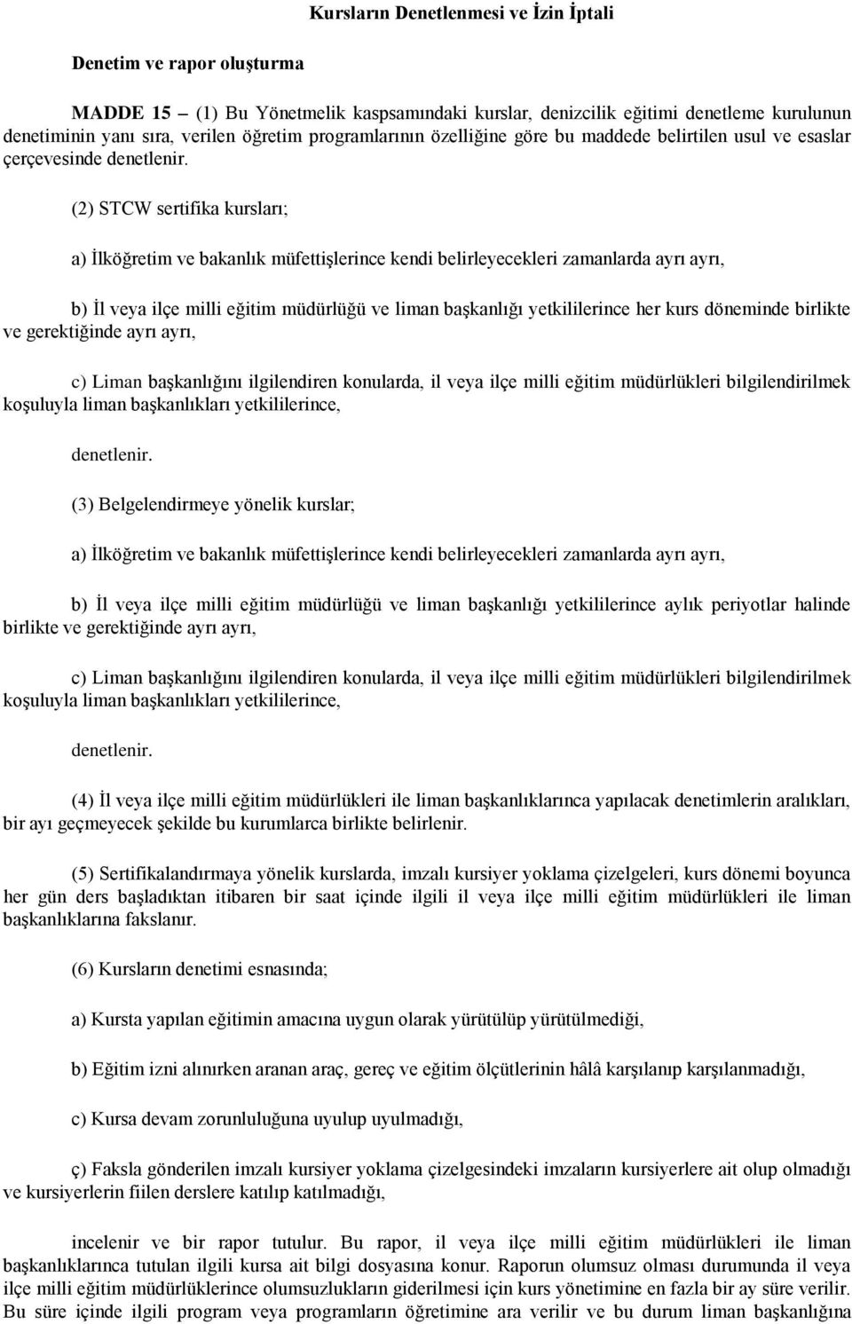 (2) STCW sertifika kursları; a) İlköğretim ve bakanlık müfettişlerince kendi belirleyecekleri zamanlarda ayrı ayrı, b) İl veya ilçe milli eğitim müdürlüğü ve liman başkanlığı yetkililerince her kurs