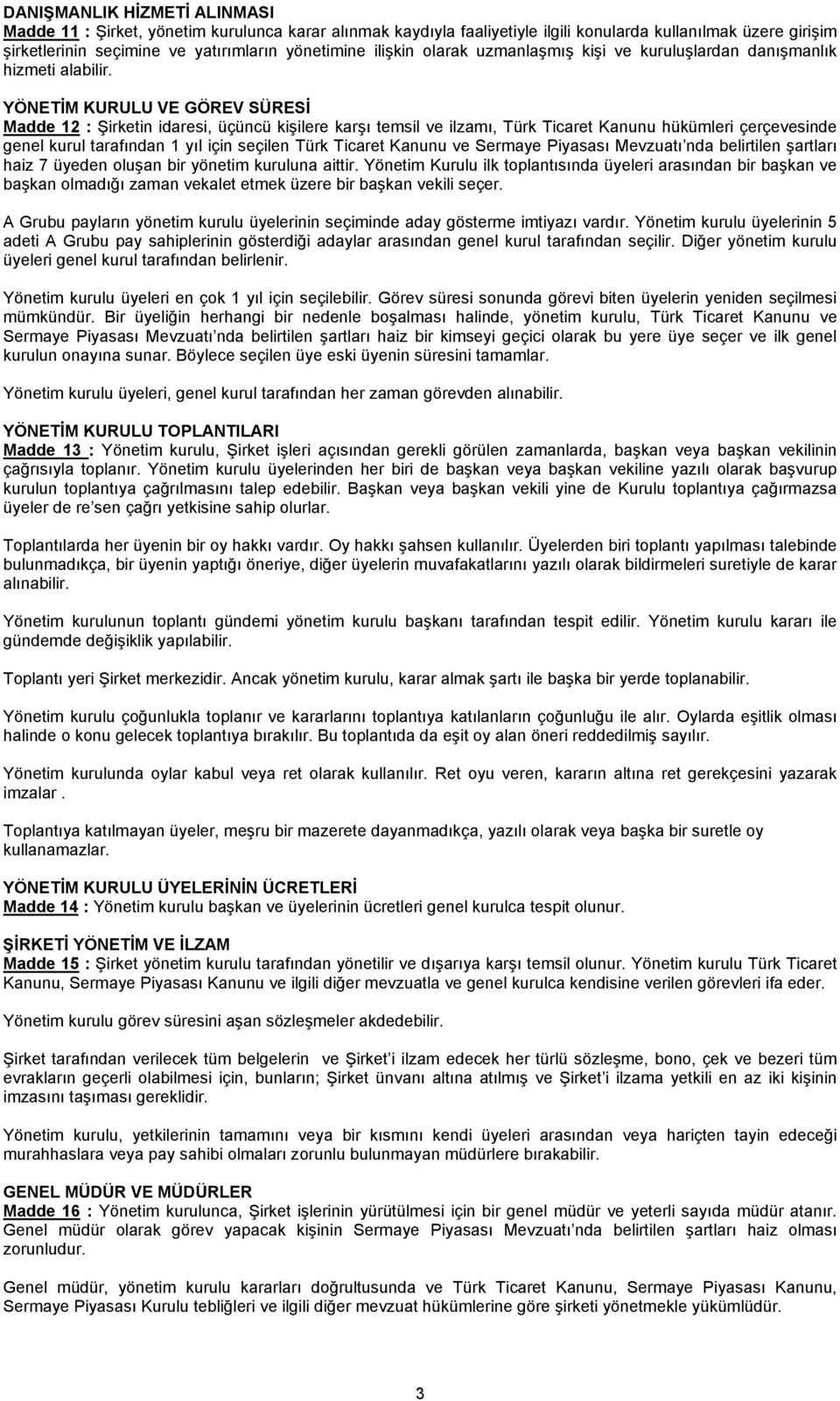 YÖNETİM KURULU VE GÖREV SÜRESİ Madde 12 : Şirketin idaresi, üçüncü kişilere karşı temsil ve ilzamı, Türk Ticaret Kanunu hükümleri çerçevesinde genel kurul tarafından 1 yıl için seçilen Türk Ticaret