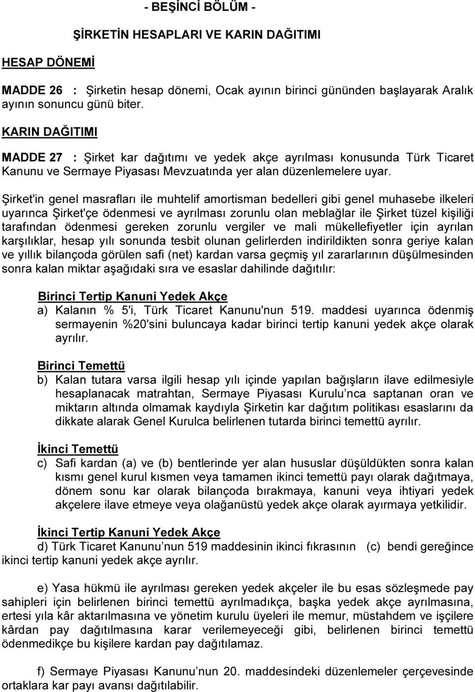 Şirket'in genel masrafları ile muhtelif amortisman bedelleri gibi genel muhasebe ilkeleri uyarınca Şirket'çe ödenmesi ve ayrılması zorunlu olan meblağlar ile Şirket tüzel kişiliği tarafından ödenmesi