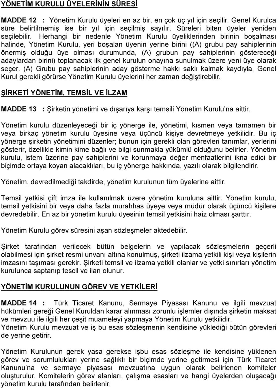 Herhangi bir nedenle Yönetim Kurulu üyeliklerinden birinin boşalması halinde, Yönetim Kurulu, yeri boşalan üyenin yerine birini ((A) grubu pay sahiplerinin önermiş olduğu üye olması durumunda, (A)