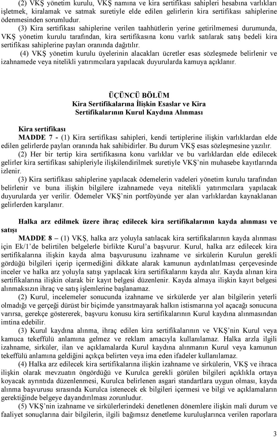 (3) Kira sertifikası sahiplerine verilen taahhütlerin yerine getirilmemesi durumunda, VKŞ yönetim kurulu tarafından, kira sertifikasına konu varlık satılarak satış bedeli kira sertifikası sahiplerine