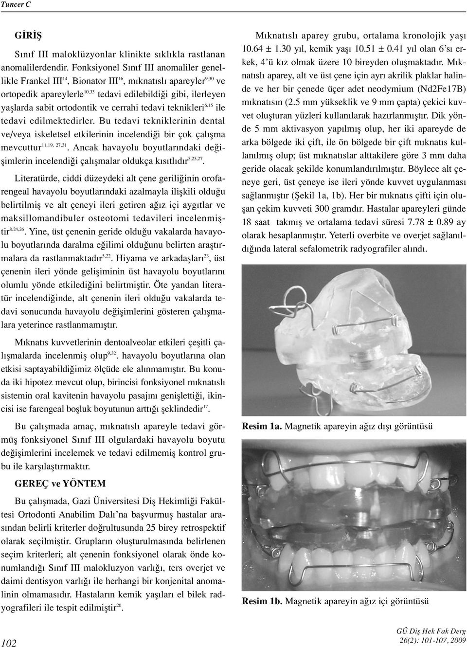 cerrahi tedavi teknikleri 6,15 ile tedavi edilmektedirler. Bu tedavi tekniklerinin dental ve/veya iskeletsel etkilerinin incelendi i bir çok çal flma mevcuttur 11,19, 27,31.