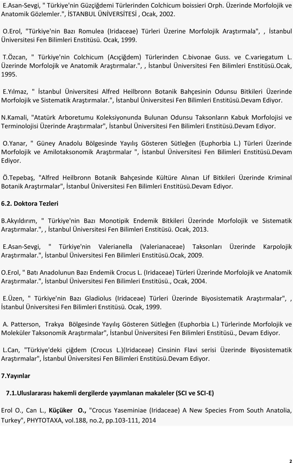 ak, 2002. O.Erol, "Türkiye'nin Bazı Romulea (Iridaceae) Türleri Üzerine Morfolojik Araştırmala",, İstanbul Üniversitesi Fen Bilimleri Enstitüsü. Ocak, 1999. T.Özcan, " Türkiye'nin Colchicum (Acıçiğdem) Türlerinden C.