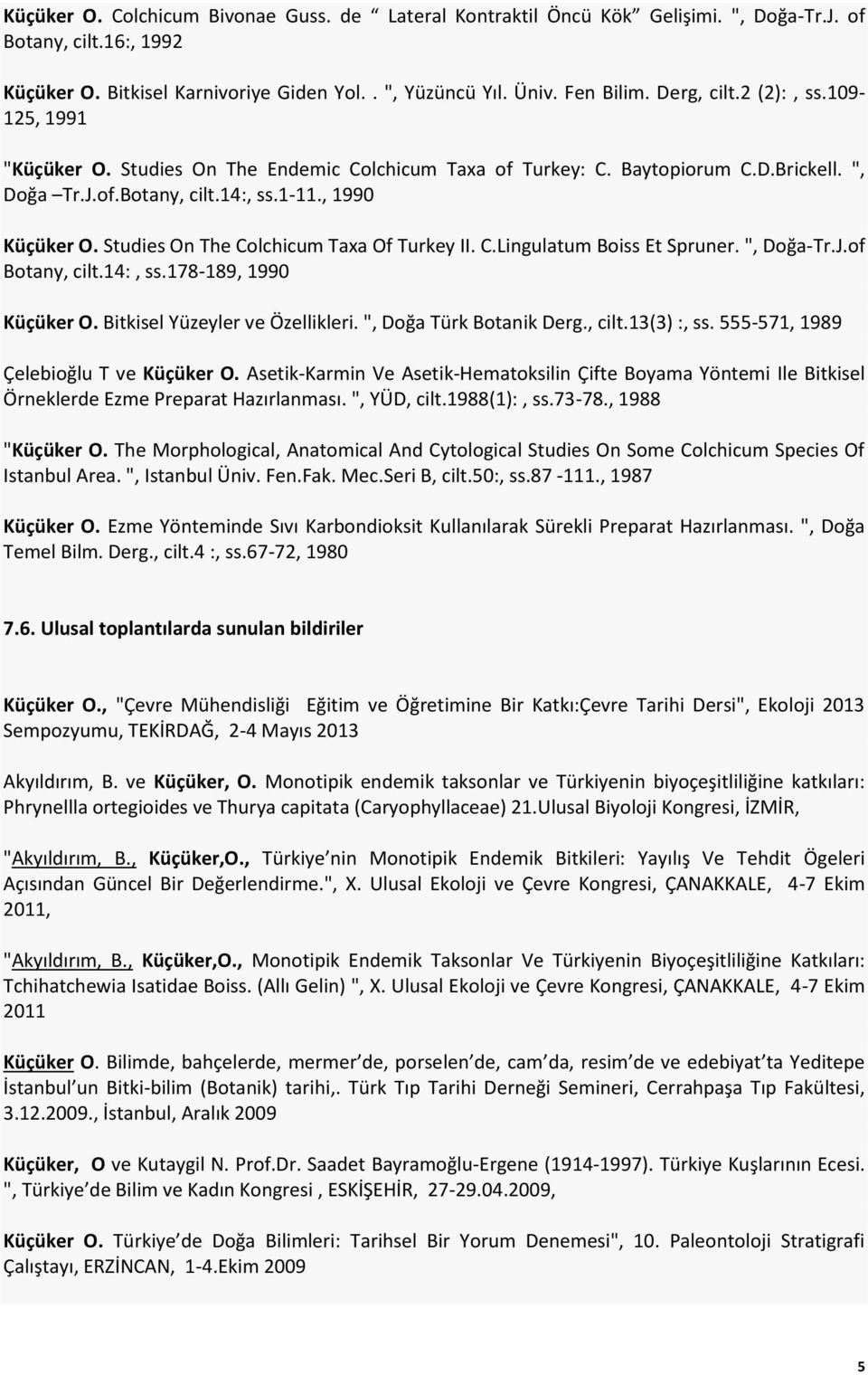 Studies On The Colchicum Taxa Of Turkey II. C.Lingulatum Boiss Et Spruner. ", Doğa-Tr.J.of Botany, cilt.14:, ss.178-189, 1990 Küçüker O. Bitkisel Yüzeyler ve Özellikleri. ", Doğa Türk Botanik Derg.