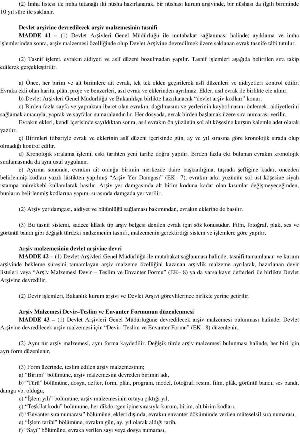 özelliğinde olup Devlet Arşivine devredilmek üzere saklanan evrak tasnife tâbi tutulur. (2) Tasnif işlemi, evrakın aidiyeti ve aslî düzeni bozulmadan yapılır.