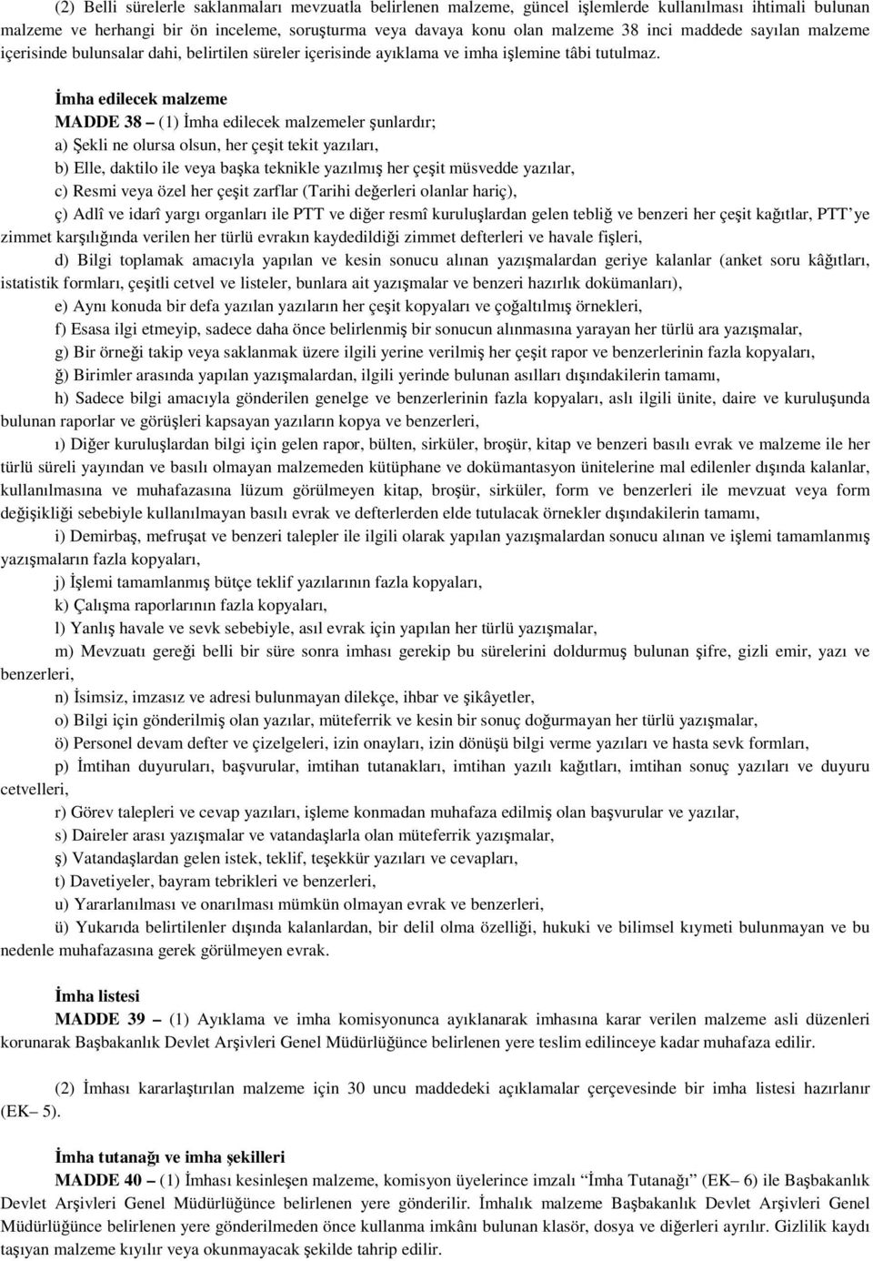 İmha edilecek malzeme MADDE 38 (1) İmha edilecek malzemeler şunlardır; a) Şekli ne olursa olsun, her çeşit tekit yazıları, b) Elle, daktilo ile veya başka teknikle yazılmış her çeşit müsvedde