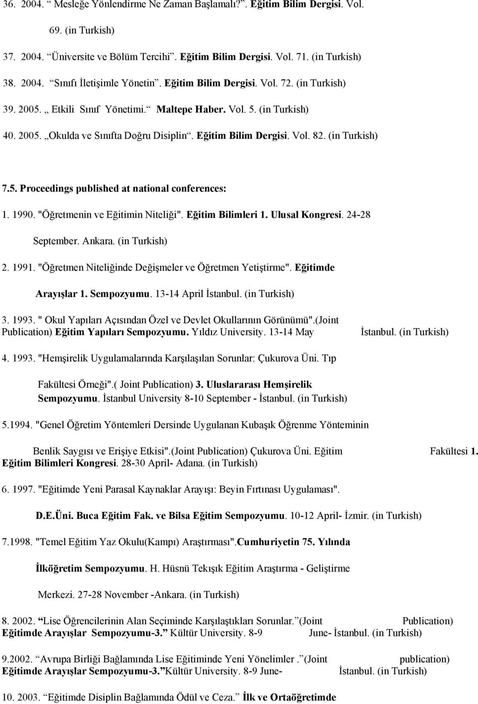 (in Turkish) 7.5. Proceedings published at national conferences: 1. 1990. "Öğretmenin ve Eğitimin Niteliği". Eğitim Bilimleri 1. Ulusal Kongresi. 24-28 September. Ankara. (in Turkish) 2. 1991.