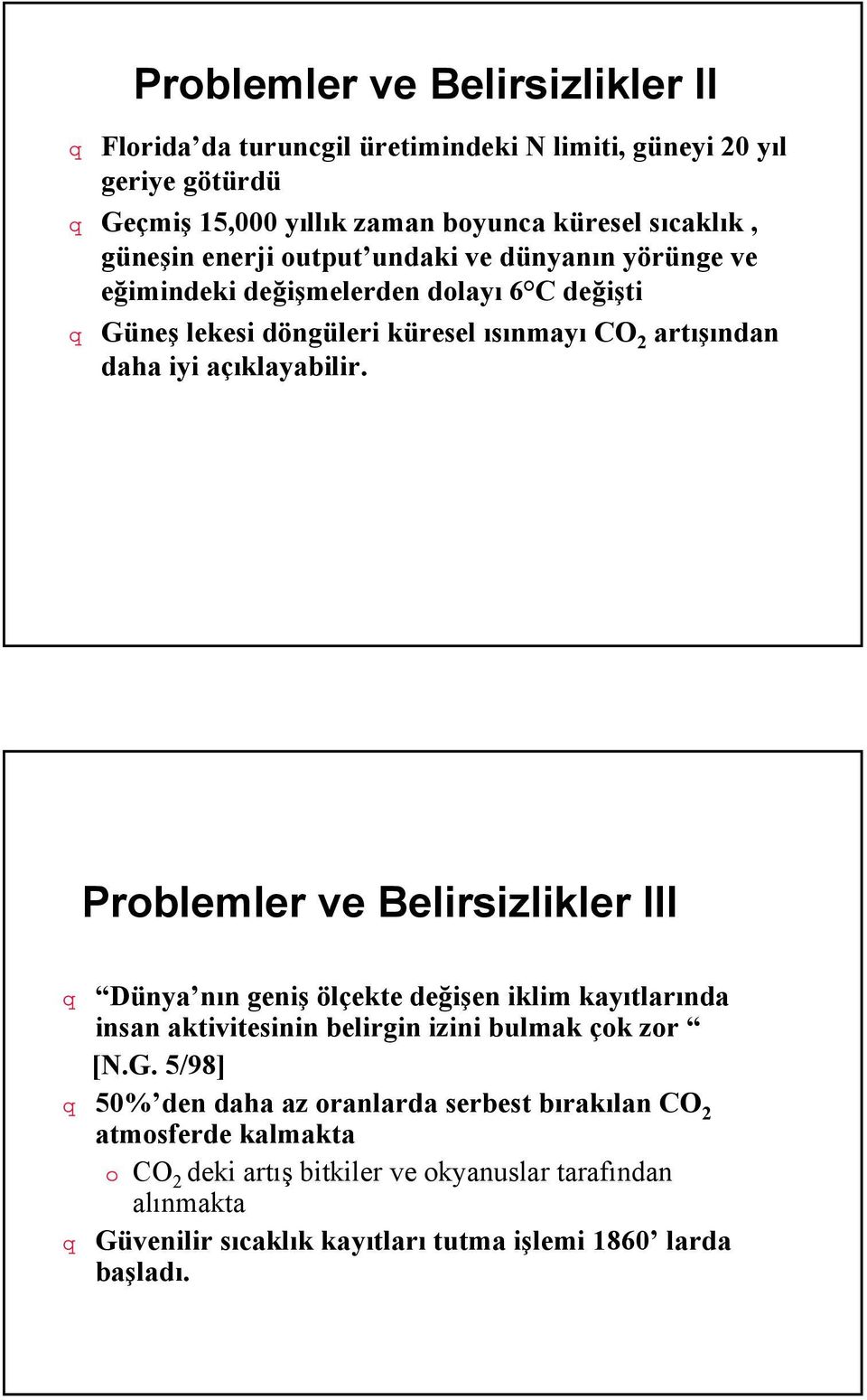 Problemler ve Belirsizlikler III Dünya nın geniş ölçekte değişen iklim kayıtlarında insan aktivitesinin belirgin izini bulmak çok zor [N.G.