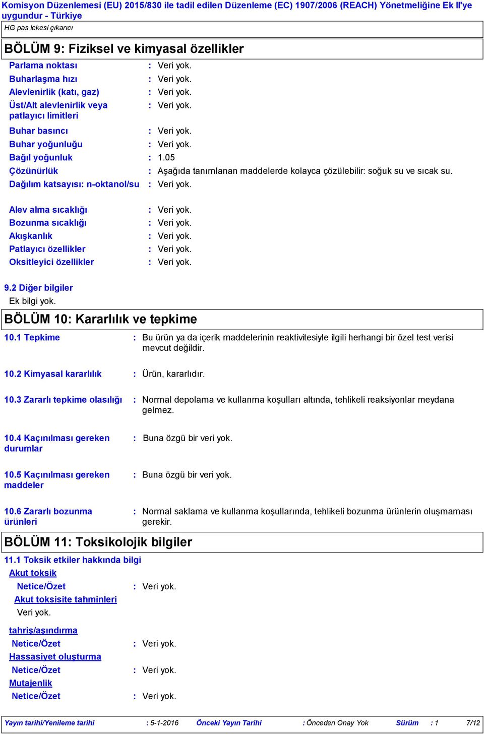 Alev alma sıcaklığı Bozunma sıcaklığı Akışkanlık Patlayıcı özellikler Oksitleyici özellikler 9.2 Diğer bilgiler Ek bilgi yok. BÖLÜM 10 Kararlılık ve tepkime 10.