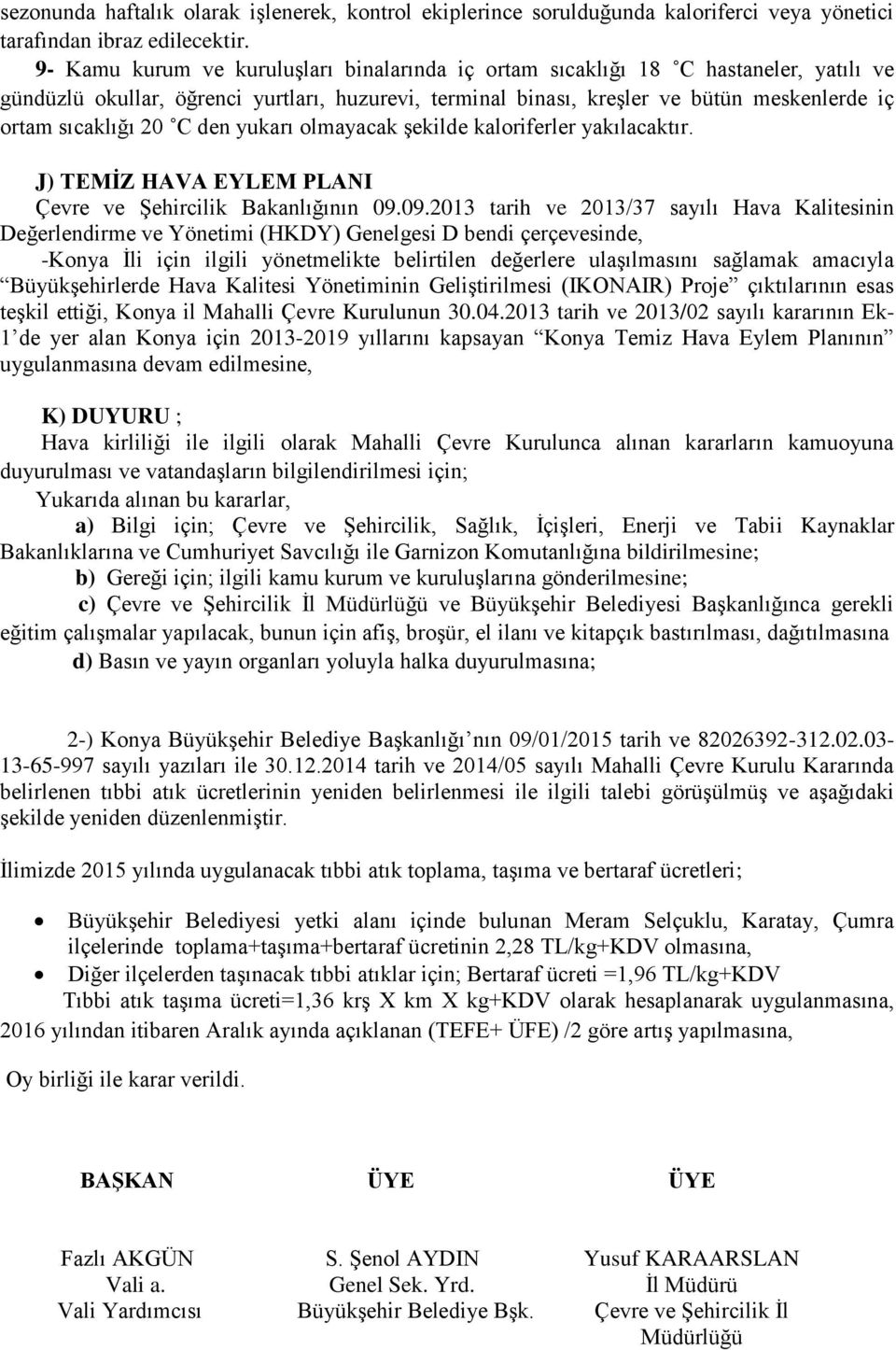 20 C den yukarı olmayacak şekilde kaloriferler yakılacaktır. J) TEMİZ HAVA EYLEM PLANI Çevre ve Şehircilik Bakanlığının 09.