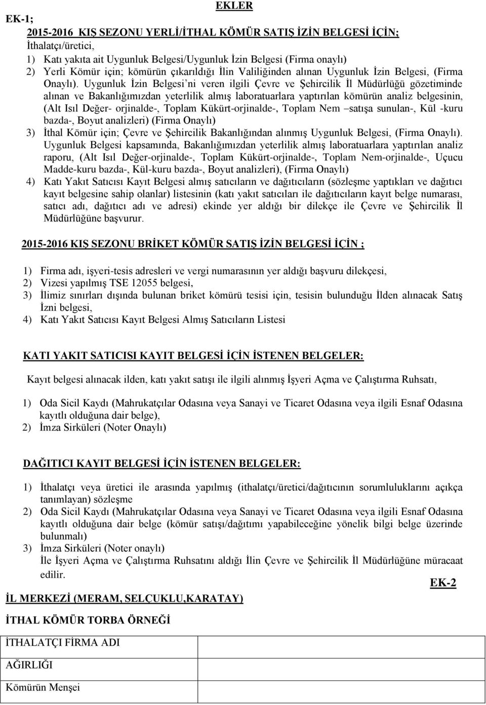 Uygunluk İzin Belgesi ni veren ilgili Çevre ve Şehircilik İl Müdürlüğü gözetiminde alınan ve Bakanlığımızdan yeterlilik almış laboratuarlara yaptırılan kömürün analiz belgesinin, (Alt Isıl Değer-