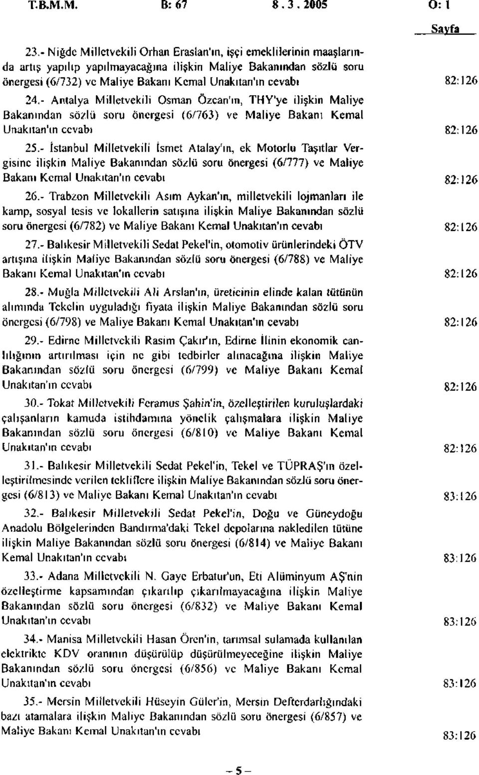 24.- Antalya Milletvekili Osman Özcan'ın, THY'ye ilişkin Maliye Bakanından sözlü soru önergesi (6/763) ve Maliye Bakanı Kemal Unakıtan'ın cevabı 82: 25.
