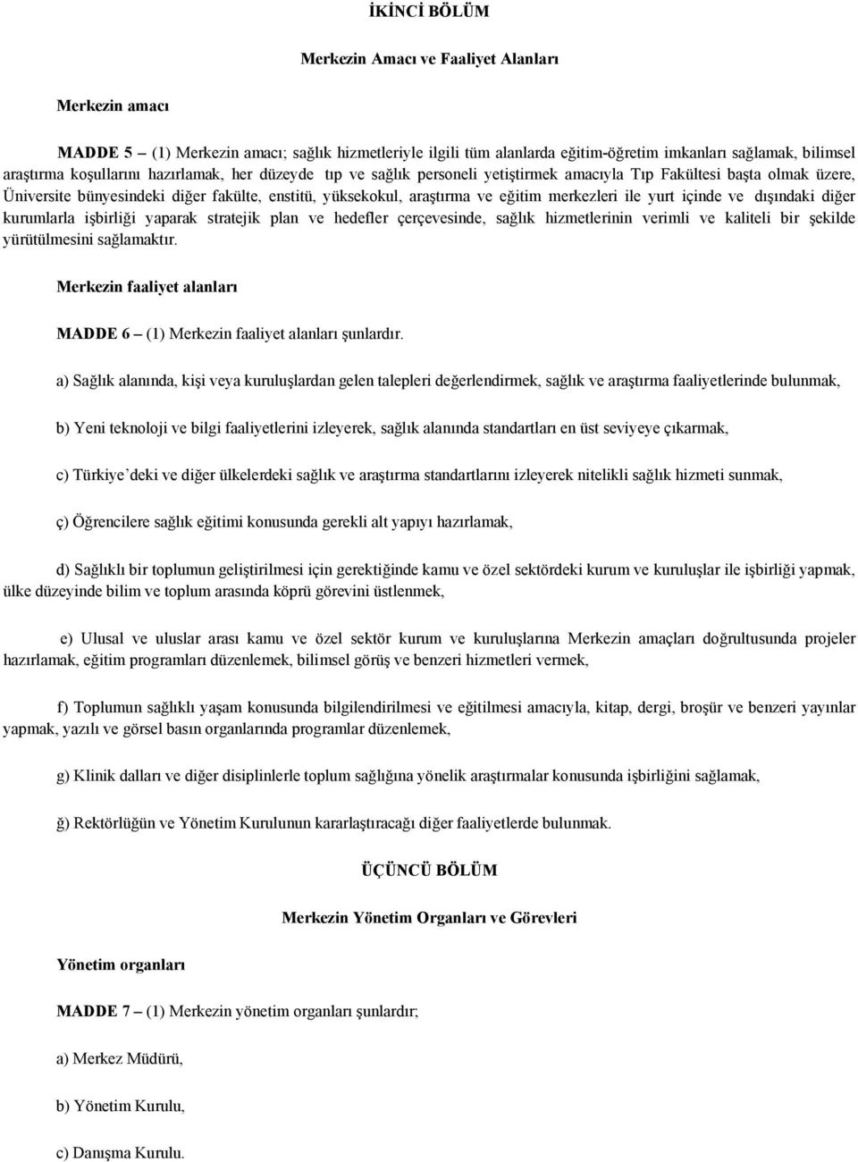 yurt içinde ve dışındaki diğer kurumlarla işbirliği yaparak stratejik plan ve hedefler çerçevesinde, sağlık hizmetlerinin verimli ve kaliteli bir şekilde yürütülmesini sağlamaktır.