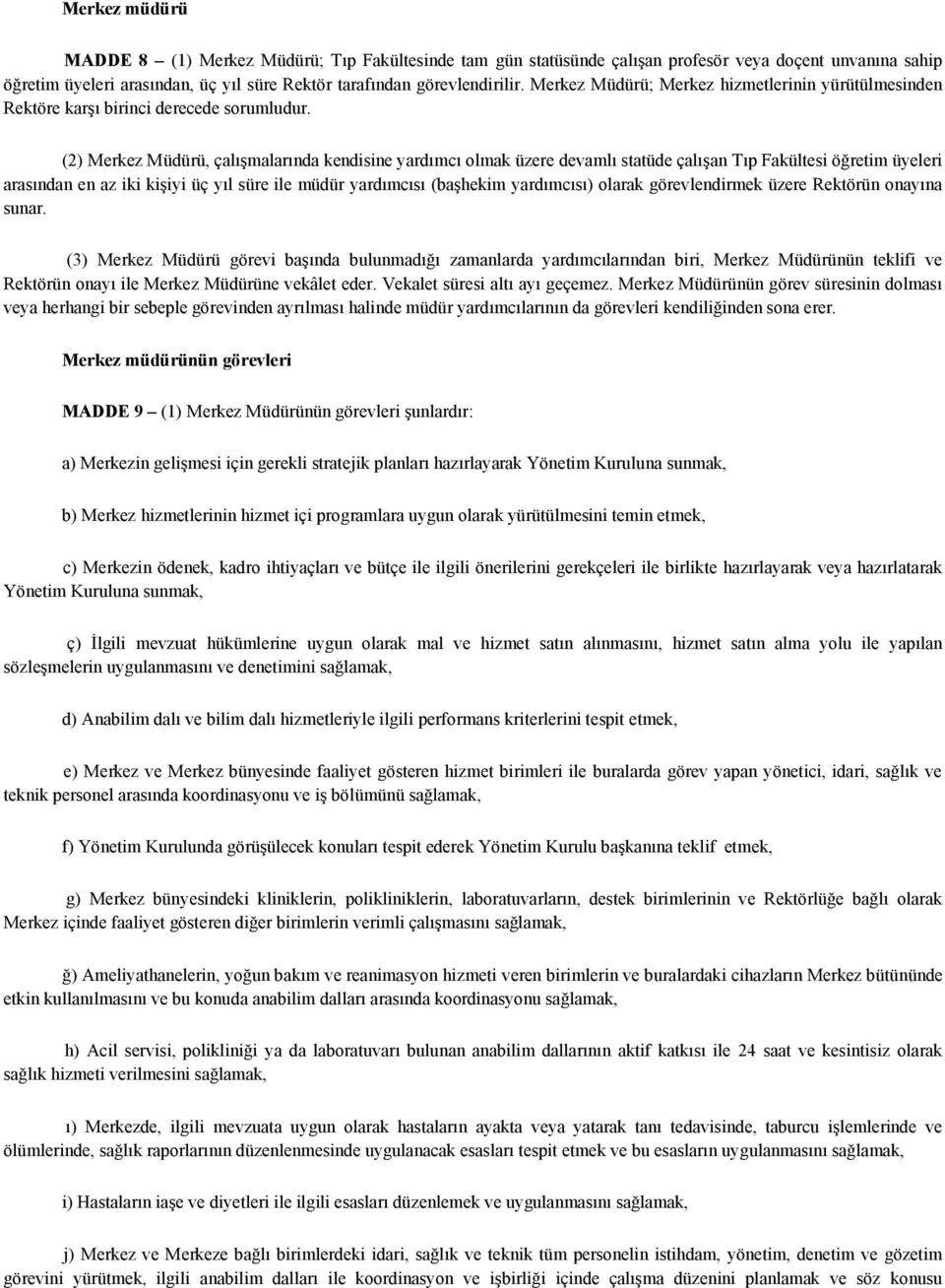 (2) Merkez Müdürü, çalışmalarında kendisine yardımcı olmak üzere devamlı statüde çalışan Tıp Fakültesi öğretim üyeleri arasından en az iki kişiyi üç yıl süre ile müdür yardımcısı (başhekim