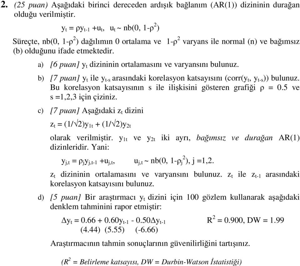 b) [7 puan] y ile y -s arasındaki korelasyon kasayısını (corr(y, y -s )) bulunuz. Bu korelasyon kasayısının s ile ilikisini göseren grafii = 0.5 ve s =1,2,3 için çiziniz.